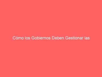 Cómo los Gobiernos Deben Gestionar las Peticiones Ciudadanas: Guía de Buenas Prácticas